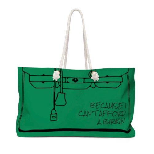 I Can't Afford a Birkin Bag Weekend Tote. Green