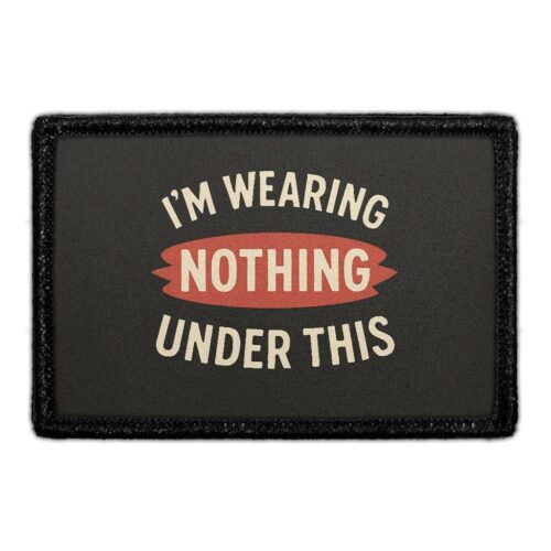 I'M WEARING NOTHING UNDER THIS - Removable Patch